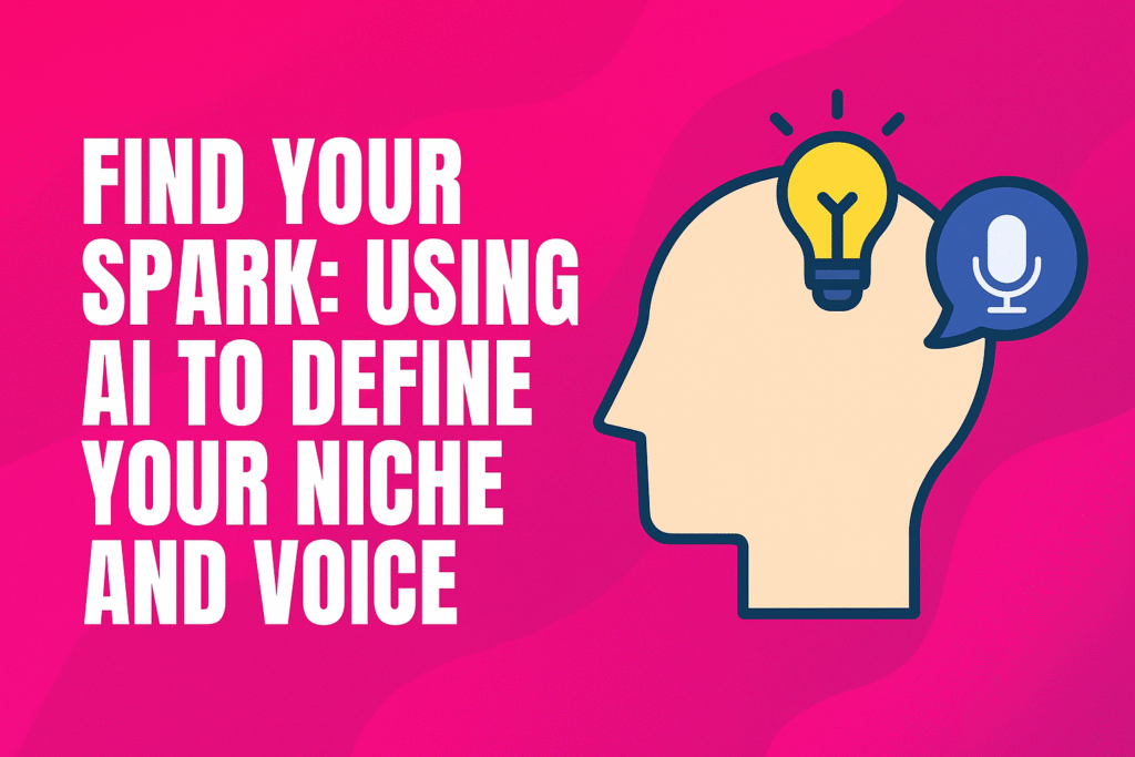 Illustration of a human head with a lightbulb and microphone icons, symbolizing ideas and voice, alongside bold text that reads “Find Your Spark: Using AI to Define Your Niche and Voice” on a vibrant pink background.